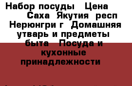 Набор посуды › Цена ­ 1 300 - Саха (Якутия) респ., Нерюнгри г. Домашняя утварь и предметы быта » Посуда и кухонные принадлежности   